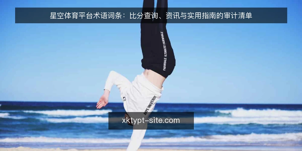 星空体育平台术语词条:比分查询、资讯与实用指南的审计清单 — 为什么现在要做术语审计 配图