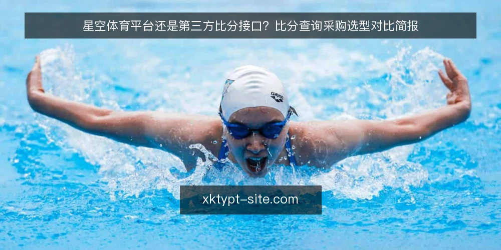 星空体育平台还是第三方比分接口?比分查询采购选型对比简报 — 先定义比分查询需求边界 配图