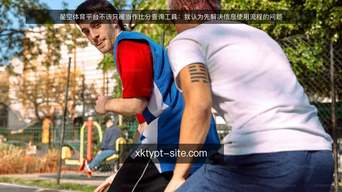 星空体育平台不该只被当作比分查询工具:我认为先解决信息使用流程的问题